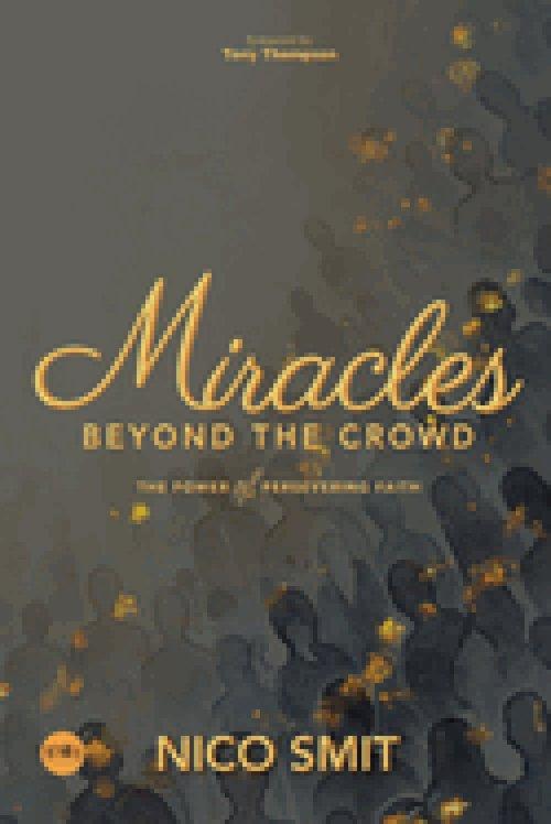 Miracles Beyond The Crowd: the power of persevering faith