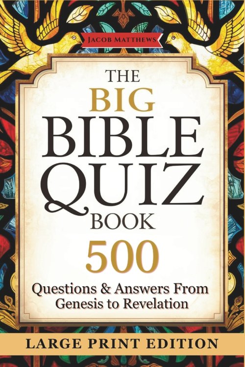 The Big Bible Quiz Book  500 Questions & Answers from Genesis to Revelation: Large Print Scripture Trivia for Seniors, Family Bible Study & Church Gro