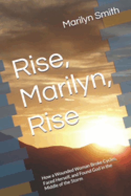 Rise, Marilyn, Rise: How a Wounded Woman Broke Cycles, Faced Herself, and Found God in the Middle of the Storm