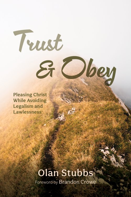 Trust and Obey: Pleasing Christ While Avoiding Legalism and Lawlessness