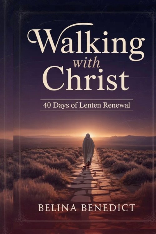 WALKING WITH CHRIST: 40 Days of Lenten Renewal: A Catholic Devotional for Spiritual Growth, Repentance, and Easter Preparation