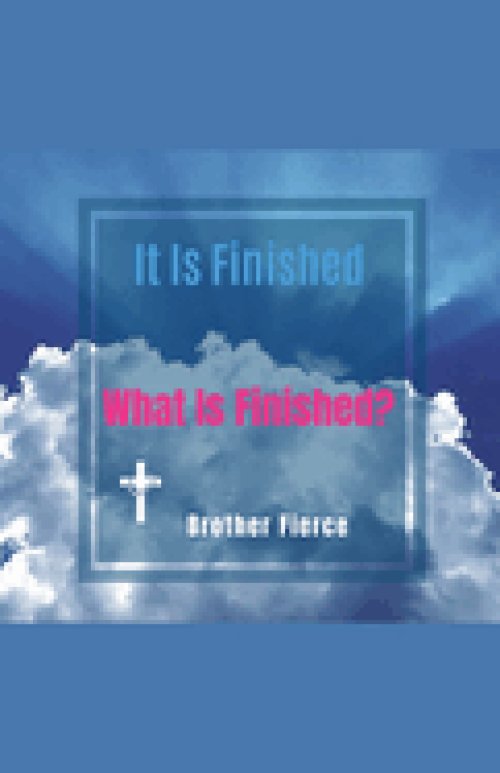 It Is Finished. What Is Finished?