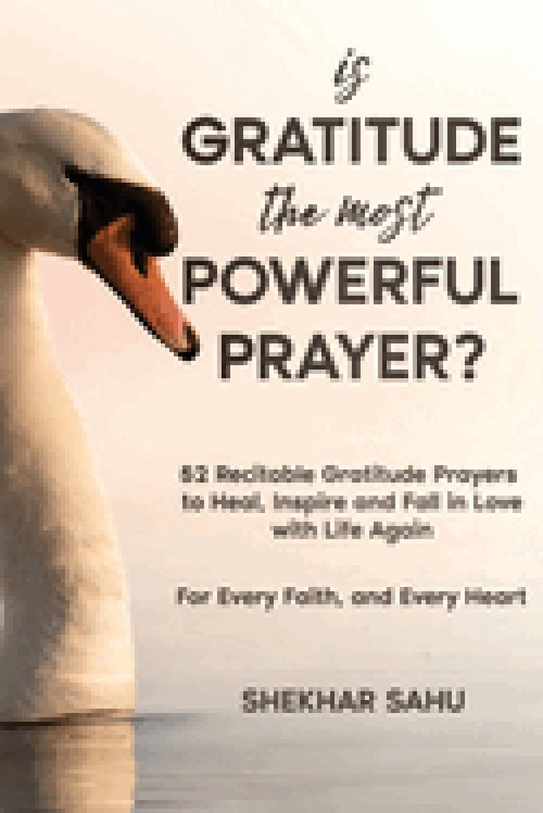 Is Gratitude the Most Powerful Prayer?: 52 Recitable Gratitude Prayers to Heal, Inspire, and Fall in Love with Life Again