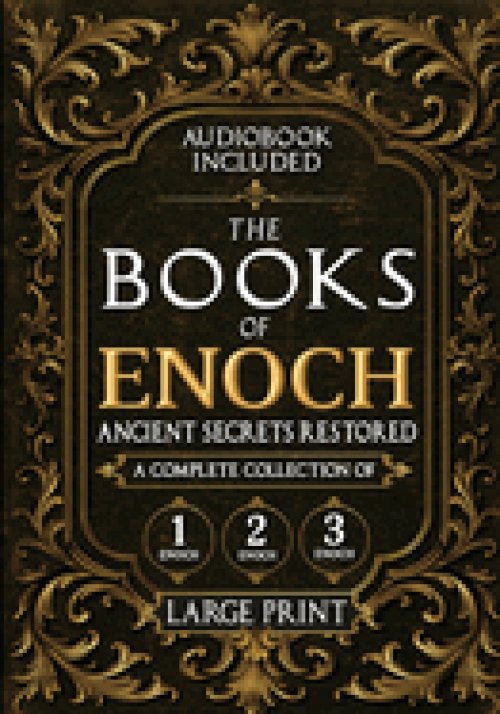 The Books of Enoch, Ancient Secrets Restored: A Complete Collection of 1, 2, and 3 Enoch with Illustrated Commentary, Apocryphal Texts, and Exclusive