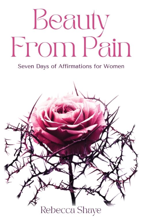 Beauty from Pain: Seven Days of Affirmations for Women