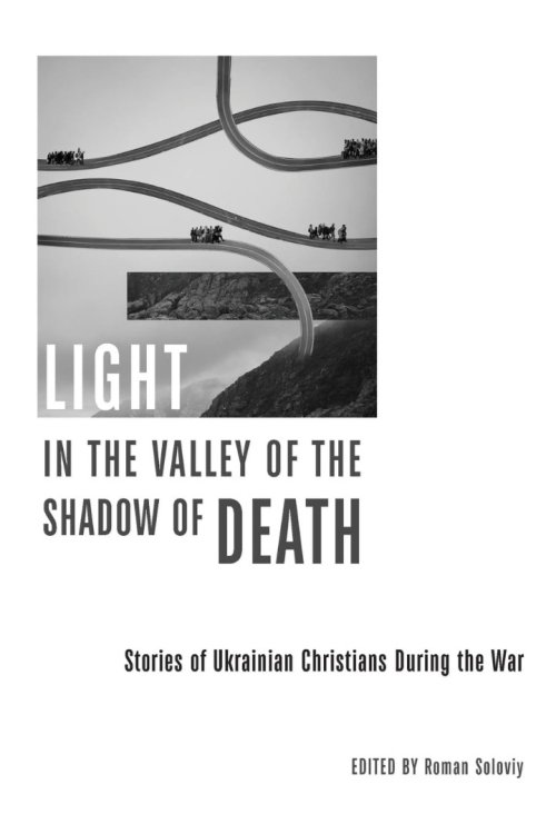 Light in the Valley of the Shadow of Death: Stories of Ukrainian Christians During the War