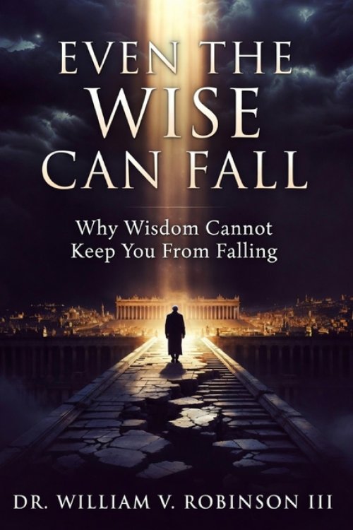 EVEN THE WISE CAN FALL: Why Wisdom Cannot Keep You From Falling