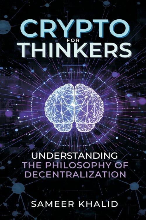 Crypto for Thinkers: Understanding the Philosophy of Decentralization