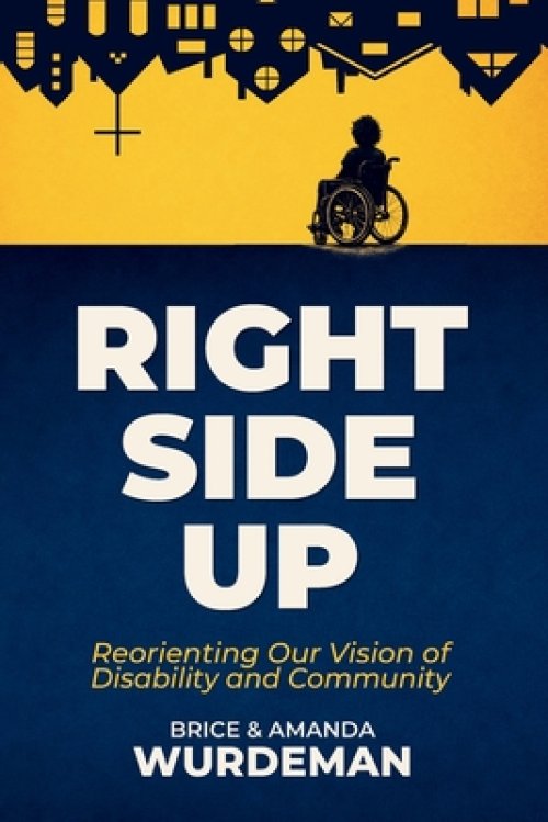 Right Side Up: Reorienting Our Vision of Disability and Community