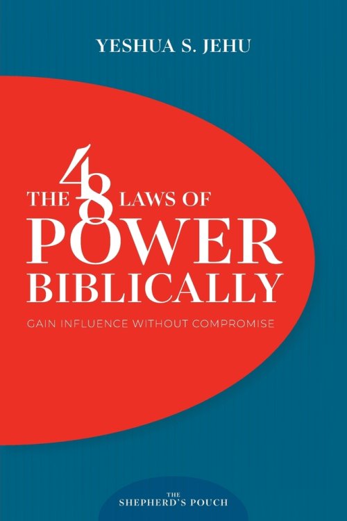 THE 48 LAWS OF POWER BIBLICALLY: Gain Influence Without Compromise