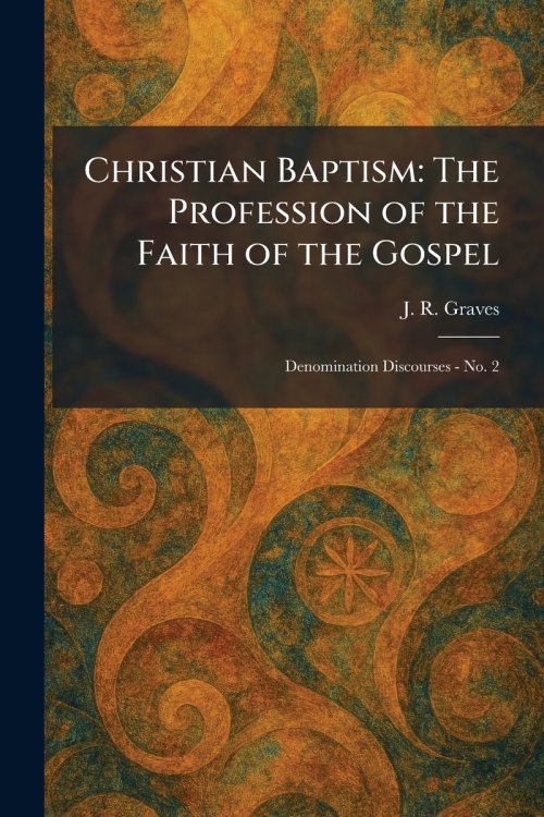 Christian Baptism: The Profession of the Faith of the Gospel: Denomination Discourses - No. 2