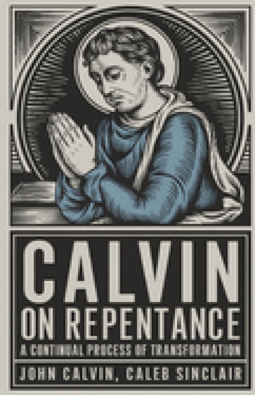 Calvin on Repentance: A Continual Process of Transformation (Grapevine Press)