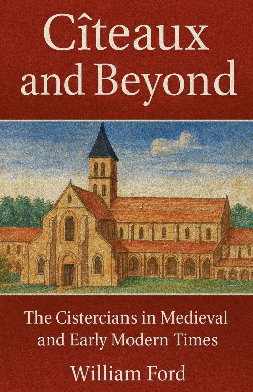 Cîteaux and Beyond: The Cistercians in Medieval and Early Modern Times
