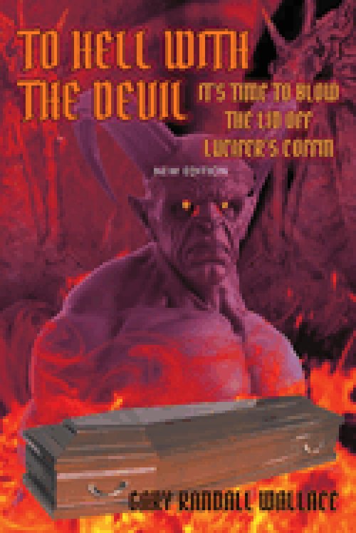 To Hell with the Devil: It's Time to Blow the Lid off Lucifer's COFFIN (New Edition)