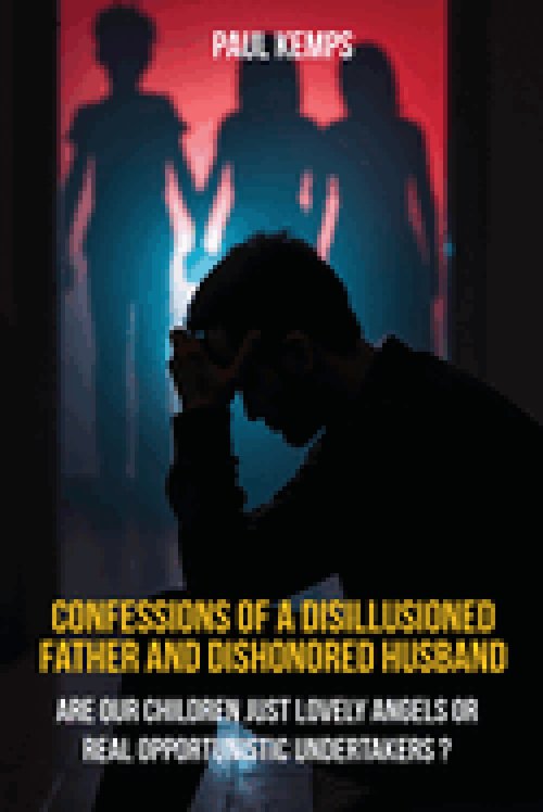 Confessions of a Disillusioned Father and Dishonored Husband: Are Our Children Just Lovely Angels or Real Opportunistic Undertakers?