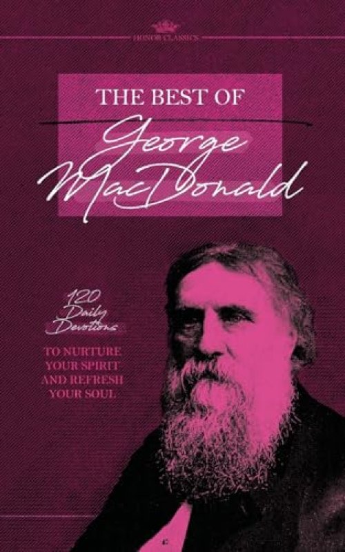 The Best of George MacDonald: 120 Daily Devotions to Nurture Your Spirit and Refresh Your Soul