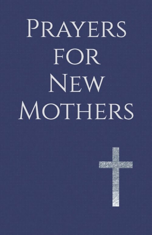 Prayers for New Mothers: Daily Strength for the Journey of Parenthood