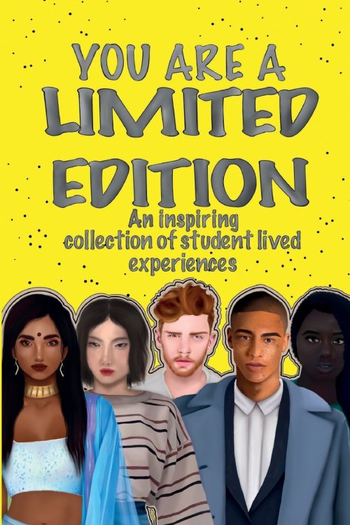 YOU ARE A LIMITED EDITION: An inspiring collection of student lived experiences
