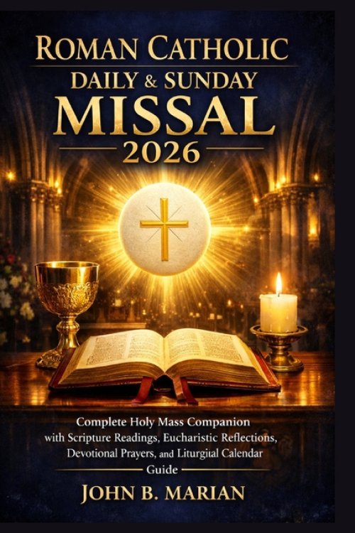 Roman Catholic Daily and Sunday Missal 2026: Complete Holy Mass Companion with Scripture Readings, Eucharistic Reflections, Devotional Prayers, and Li