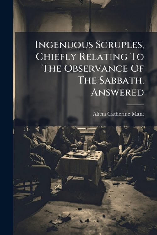 Ingenuous Scruples, Chiefly Relating To The Observance Of The Sabbath, Answered