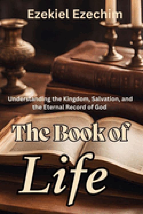 The Book of Life: Understanding the Kingdom, Salvation, and the Eternal Record of God