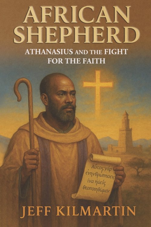 African Shepherd: Athanasius and the Fight for the Faith