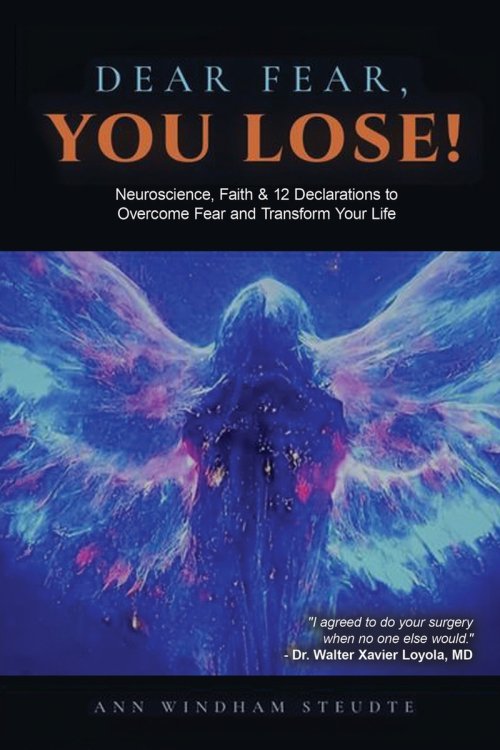 DEAR FEAR YOU LOSE: Neuroscience, Faith & 12 Declarations to Overcome Fear and Transform Your Life