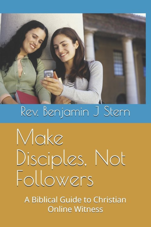 Make Disciples, Not Followers: A Biblical Guide to Christian Online Witness