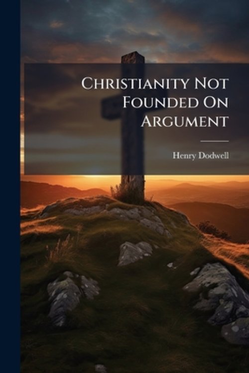 Christianity Not Founded On Argument