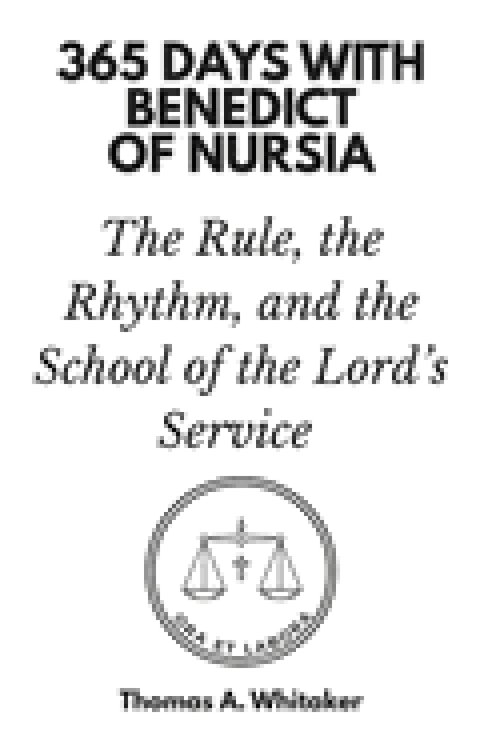 365 Days with Benedict of Nursia: The Rule, the Rhythm, and the School of the Lord's Service