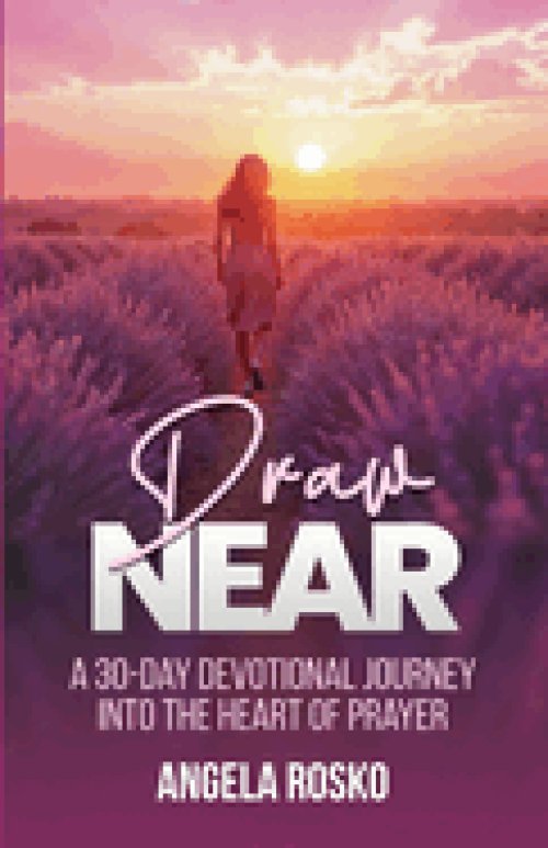 Draw Near:  A 30-Day Devotional Journey into the Heart of Prayer