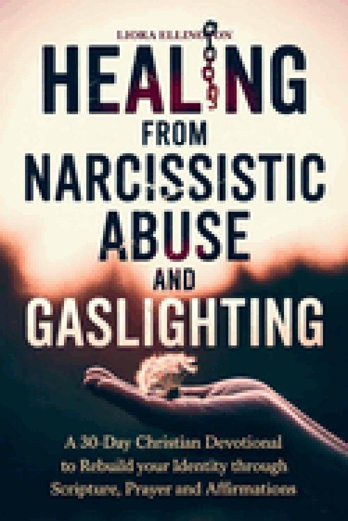 Healing from Narcissistic Abuse and Gaslighting: A 30-Day Christian Devotional to Rebuild Identity Through Scripture, Prayer, and Affirmations