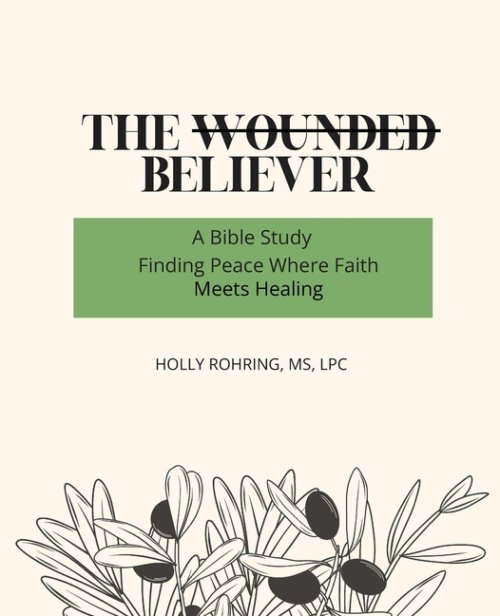 The Wounded Believer: A Bible Study: Finding Peace Where Faith Meets Healing: A Bible Study: