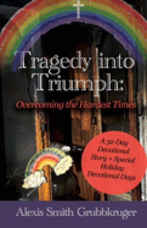 Tragedy into Triumph: Overcoming the Hardest Times