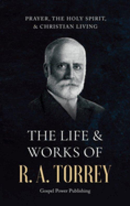 The Life & Works Of R. A. Torrey Volume III