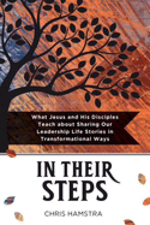In Their Steps: What Jesus and His Disciples Teach Us about Sharing Our Leadership Life Stories in Transformational Ways