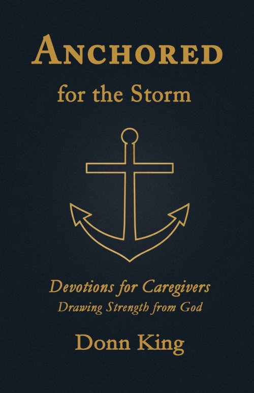 Anchored for the Storm: Devotions for Caregivers Drawing Strength from God