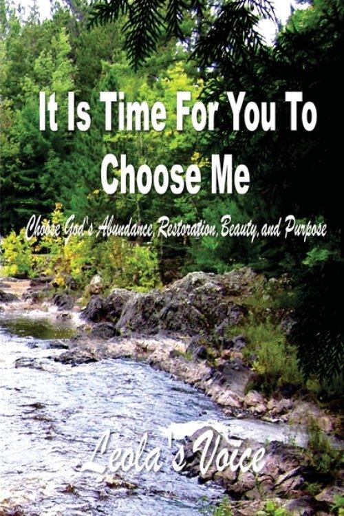 It Is Time For You To Choose Me: Choose God's Abundance, Restoration, Beauty, and Purpose