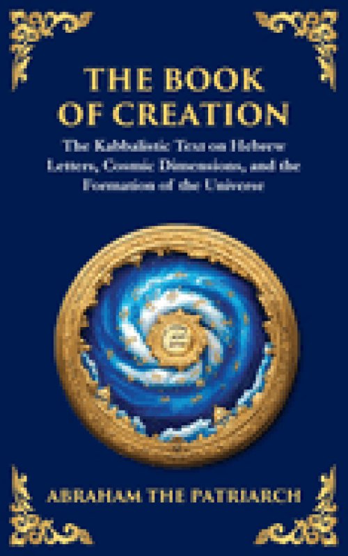 The Book of Creation (Sefer Yetzirah): A Timeless Guide to the Mysteries of the Universe