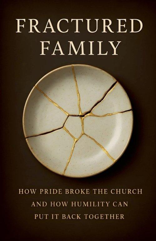 Fractured Family: How Pride Broke the Church and How Humility Can Put It Back Together