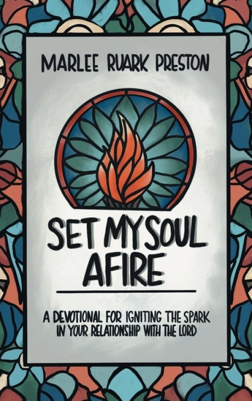 Set My Soul Afire: A Devotional for Igniting the Spark in Your Relationship with the Lord