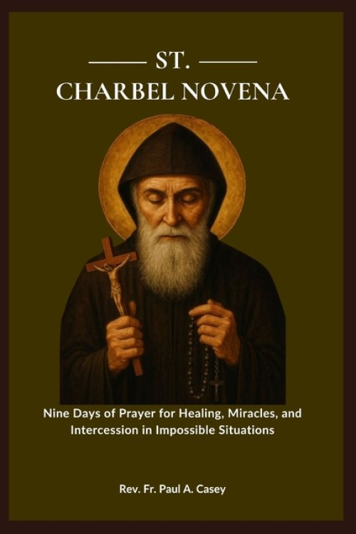 ST. CHARBEL NOVENA: Nine Days of Prayer for Healing, Miracles, and Intercession in Impossible Situations