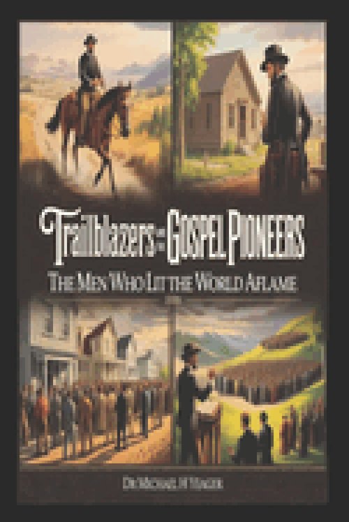 Trailblazers And Gospel Pioneers Of The 1800s: The Men Who Lit the World Aflame