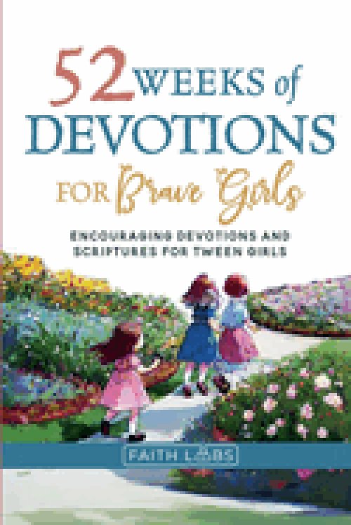 52 Weeks of Devotions for Brave Girls: Encouraging Guided Devotions and Scriptures for Tween Girls