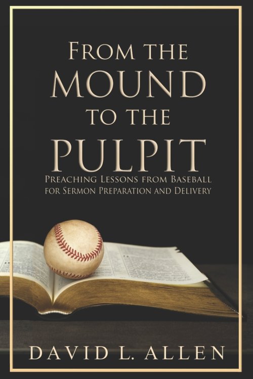 From the Mound to the Pulpit: Preaching Lessons from Baseball  for Sermon Preparation and Delivery