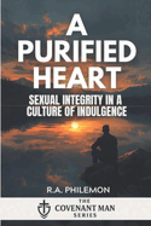 A Purified Heart: Sexual Integrity in a Culture of Indulgence