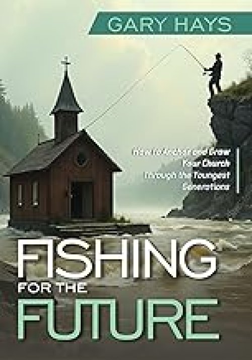 Fishing for the Future: How to Anchor and Grow Your Church Through the Youngest Generations