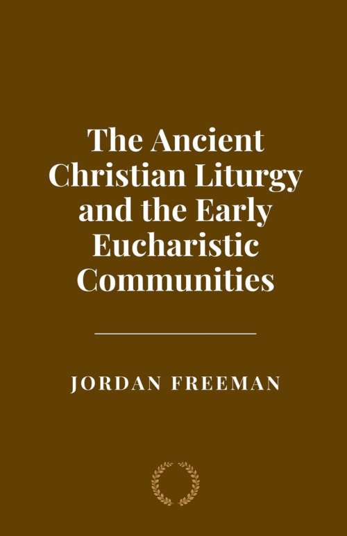 The Ancient Christian Liturgy and the Early Eucharistic Communities