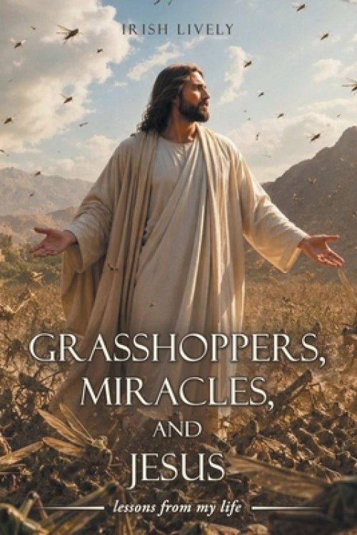 Grasshoppers, Miracles, and Jesus: lessons from my life