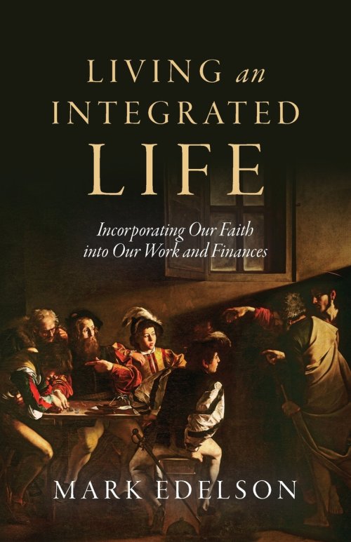 Living an Integrated Life: Incorporating Our Faith into Our Work and Finances